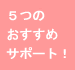 5つのおすすめサポート